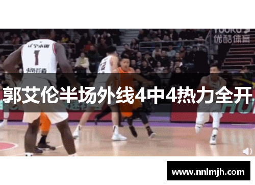 郭艾伦半场外线4中4热力全开